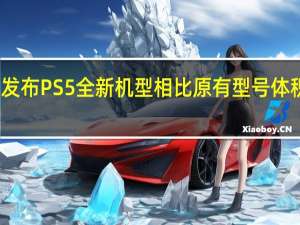 索尼正式发布PS5全新机型相比原有型号体积更小重量更轻