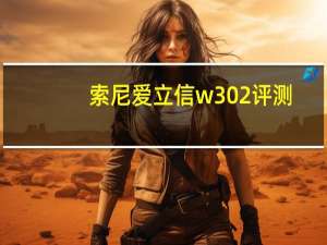 索尼爱立信w302评测（索尼爱立信w302c）