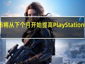索尼突然宣布将从下个月开始提高PlayStationPlus会员订阅价格