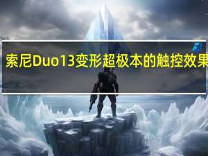 索尼Duo13变形超极本的触控效果如何