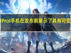 索尼XperiaProI手机在发布前展示了具有可变光圈的1英寸相机
