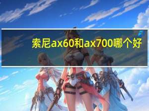 索尼ax60和ax700哪个好
