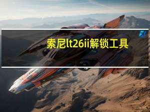索尼lt26ii解锁工具（索尼lt26i rom）