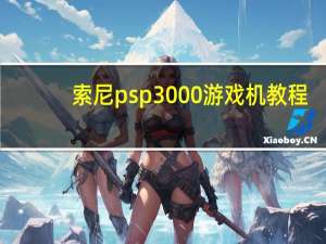 索尼psp3000游戏机教程（索尼psp3000游戏机）