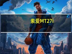 索爱MT27i（索爱mt11）