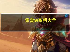 索爱w系列大全（索爱w系列）