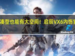 紧凑型也能有大空间！启辰VX6内饰官图曝光：基于全新平台打造