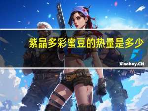 紫晶 多彩蜜豆的热量是多少
