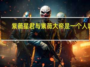 紫薇星君与紫薇大帝是一个人吗（紫薇星君）