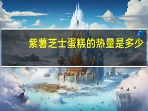 紫薯芝士蛋糕的热量是多少