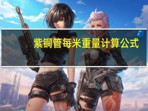 紫铜管每米重量计算公式（紫铜管重量计算公式）