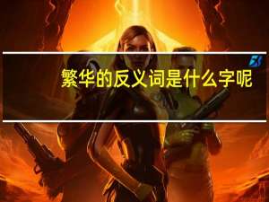 繁华的反义词是什么字呢（繁华的反义词是什么）