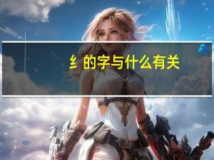 纟的字与什么有关