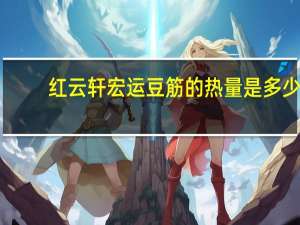 红云轩 宏运豆筋的热量是多少
