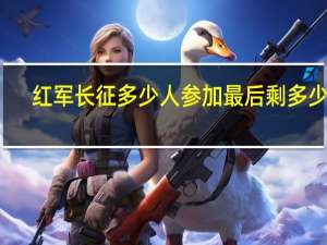 红军长征多少人参加最后剩多少人（红军长征最后剩多少人）