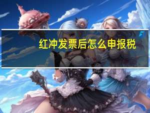 红冲发票后怎么申报税