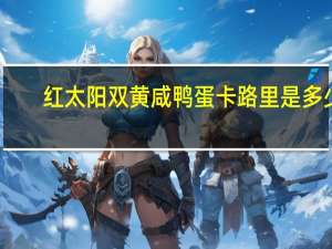 红太阳 双黄咸鸭蛋卡路里是多少