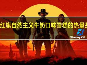 红旗 自然主义牛奶口味雪糕的热量是多少
