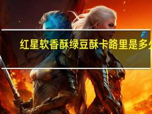 红星 软香酥 绿豆酥卡路里是多少