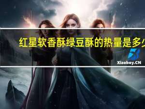 红星 软香酥 绿豆酥的热量是多少