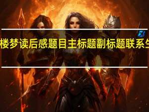 红楼梦读后感题目主标题副标题联系生活实际