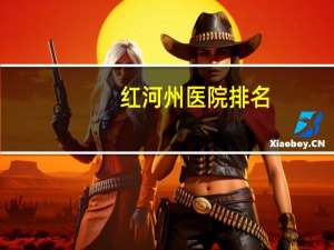 红河州医院排名(红河中医科医院哪家好)