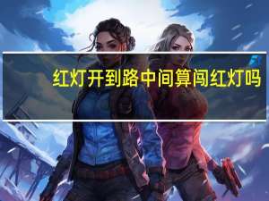 红灯开到路中间算闯红灯吗