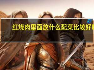 红烧肉里面放什么配菜比较好吃