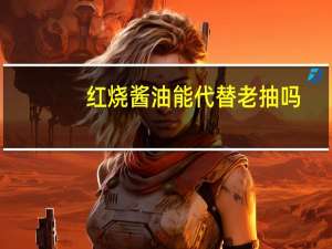 红烧酱油能代替老抽吗