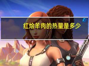 红烩羊肉的热量是多少？