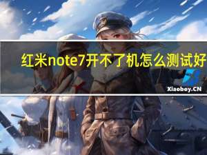 红米note7开不了机怎么测试好坏（红米note7开不了机）