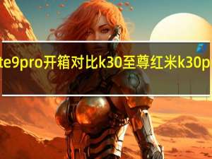 红米note9pro开箱对比k30至尊 红米k30pro至尊纪念版