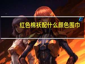 红色棉袄配什么颜色围巾