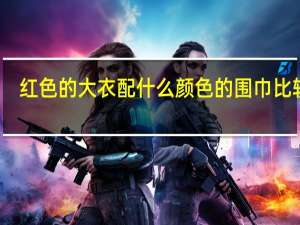 红色的大衣配什么颜色的围巾比较好