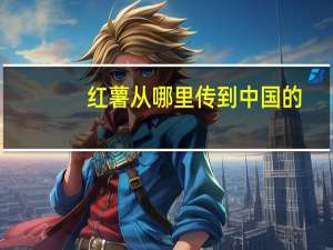红薯从哪里传到中国的