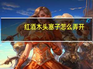 红酒木头塞子怎么弄开