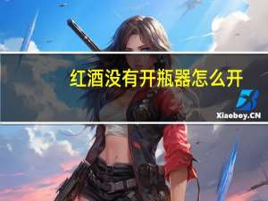 红酒没有开瓶器怎么开