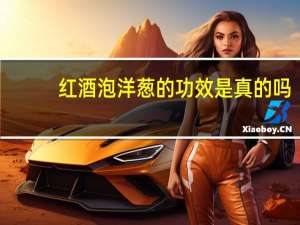 红酒泡洋葱的功效是真的吗（红酒泡洋葱的功效）