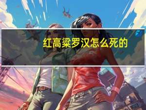 红高粱罗汉怎么死的
