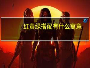 红黄绿搭配有什么寓意
