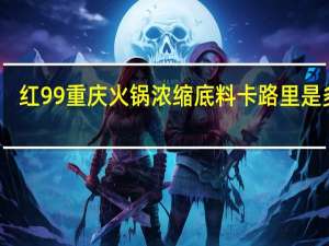 红99 重庆火锅浓缩底料卡路里是多少