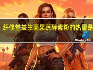 纤修堂 益生菌果蔬酵素粉的热量是多少