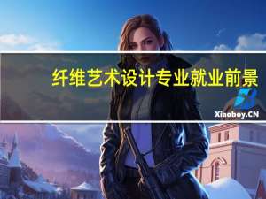 纤维艺术设计专业就业前景