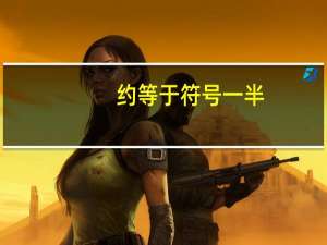 约等于符号一半（约等于符号）