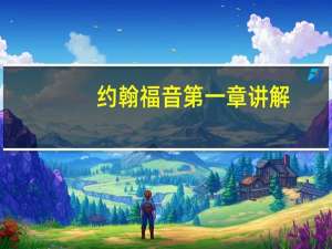 约翰福音第一章讲解（约翰福音第一章）