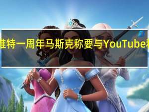 纪念收购推特一周年马斯克称要与YouTube和LinkedIn竞争