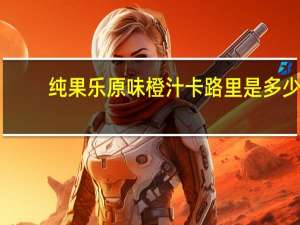 纯果乐 原味橙汁卡路里是多少