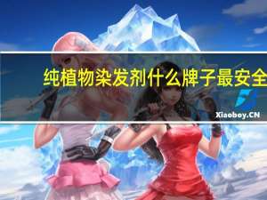 纯植物染发剂什么牌子最安全（纯植物染发剂什么牌子好）