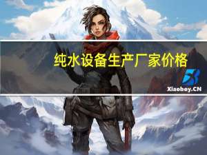 纯水设备生产厂家价格（纯水设备生产厂家）