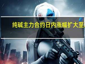 纯碱主力合约日内涨幅扩大至2%